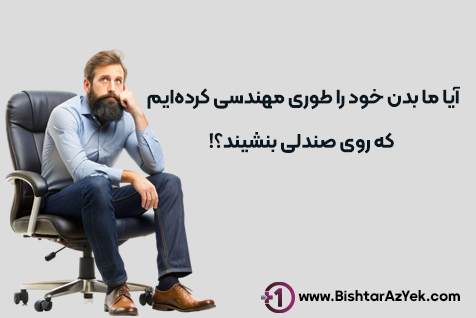 آیا ما بدن خود را طوری مهندسی کرده‌ایم که روی صندلی بنشیند؟!